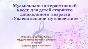 Квест по художественному-эстетическому развитию дошкольников «Увлекательное путешествие» (музыкально-интерактивная игра)